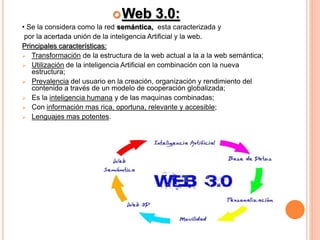 Web Inteligente o
4.0:
•Donde el objetivo primordial, será el unir
las inteligencias donde tanto las personas
como las co...