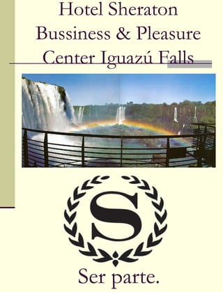 Hotel Sheraton Bussiness & Pleasure Center Iguazú Falls Ser parte. 