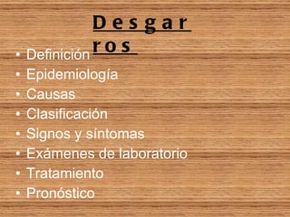Definición Epidemiología Causas Clasificación Signos y síntomas  Exámenes de laboratorio Tratamiento  Pronóstico Desgarros 