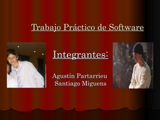 Trabajo Práctico de Software Integrantes: Agustín Partarrieu  Santiago Miguens 