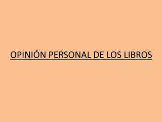 OPINIÓN PERSONAL DE LOS LIBROS
 