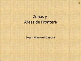 Zonas y  Áreas de Frontera Juan Manuel Baroni 