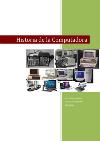 Prof. Patricia M. Ferrer
Escuela Modelo DEVON
02/04/2014
Historia de la Computadora
 