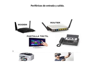 PERIFÉRICOS DE ENTRADA Y SALIDA.
 