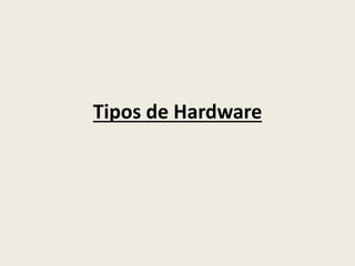Tipos de Hardware
 