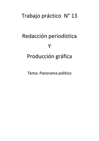 Trabajo práctico N° 13
Redacción periodística
Y
Producción gráfica
Tema: Panorama político

 