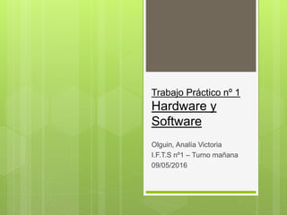 Trabajo Práctico nº 1
Hardware y
Software
Olguin, Analía Victoria
I.F.T.S nº1 – Turno mañana
09/05/2016
 