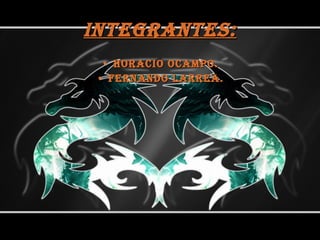 Integrantes: Horacio Ocampo. Fernando Larrea. 