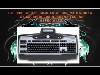 El teclado es similar al de una maquina de escribir con algunas teclas especiales. 