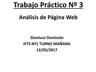 Trabajo Práctico Nº 3
Análisis de Página Web
Gianluca Domicolo
IFTS Nº1 TURNO MAÑANA
12/05/2017
 