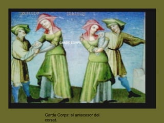 Garde Corps: el antecesor del
corset.
 