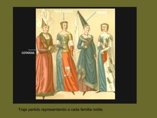 Traje partido representando a cada familia noble.
 