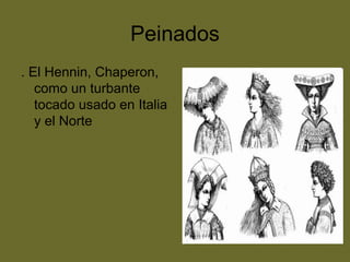 Peinados
. El Hennin, Chaperon,
como un turbante
tocado usado en Italia
y el Norte
 