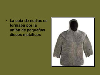 • La cota de mallas se
formaba por la
unión de pequeños
discos metálicos
 