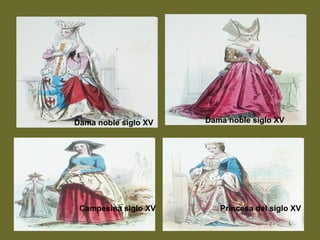 Dama noble siglo XV Dama noble siglo XV
Campesina siglo XV Princesa del siglo XV
 