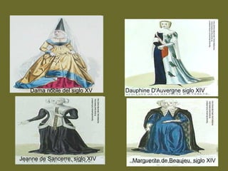 Dama noble del siglo XV Dauphine D'Auvergne siglo XIV
Jeanne de Sancerre, siglo XIV Marguerite de Beaujeu, siglo XIV
 