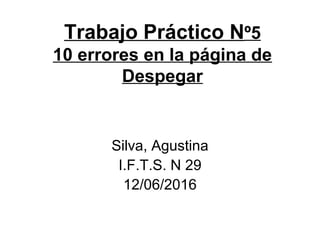 Trabajo Práctico Nº5
10 errores en la página de
Despegar
Silva, Agustina
I.F.T.S. N 29
12/06/2016
 