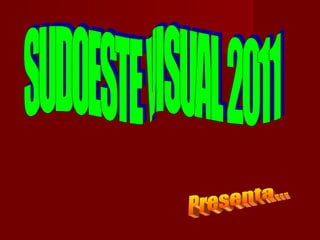 SUDOESTE VISUAL 2011 Presenta... 