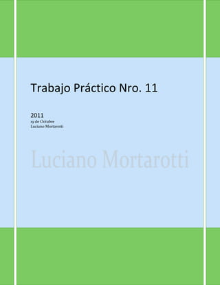 Trabajo Práctico Nro. 11
2011
19 de Octubre
Luciano Mortarotti
 