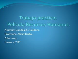 Alumna: Candela C. Caldora. 
Profesora: Alicia Barba. 
Año: 2014. 
Curso: 4° “B”. 
 