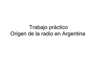 Trabajo práctico Origen de la radio en Argentina  