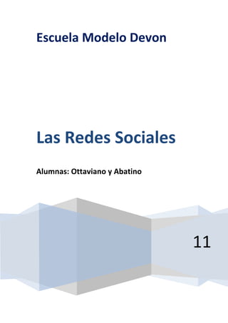 centercenterEscuela Modelo Devon11Las Redes Sociales     Alumnas: Ottaviano y Abatino100000100000Escuela Modelo Devon11Las Redes Sociales     Alumnas: Ottaviano y Abatino<br />TRABAJO PRÁCTICO REDES SOCIALES<br />INTRODUCCIÓNCLARIN - 25/06/10 - 17:40ESTAR O NO ESTAR EN FACEBOOK, ESA ES LA CUESTIÓNLas políticas de privacidad, la peligrosa adicción a sus encantos y la irrealidad de las relaciones que se construyen allí son algunos de los motivos aludidos por aquellos que eligen no abrirse un perfil en esa red social. 59055100330 “Te busco en Facebookquot;
. Esta es una frase que comenzó a imponerse al momento de conocer a alguien y empezó a reemplazar al clásico quot;
pásame tu númeroquot;
. Todos y todo pareciera estar en Facebook: los amigos y amigas, las invitaciones a eventos y cumpleaños, la difusión de causas sociales y hasta los recuerdos y cierta memoria colectiva de la mano de fotos de los encuentros y los registros que convierten el quot;
asistiráquot;
 en quot;
asistióquot;
. Para quienes quot;
estánquot;
 en la red, a veces resulta impensado el hecho de vivir sin una cuenta en Facebook. Pero, justamente, ¿qué hace que algunas personas se abstengan de ingresar? Aquellos que no tienen una cuenta en esta red social aluden, por un lado, a cuestiones vinculadas a su privacidad. Mientras Facebook creció de forma impensada y alcanzó alrededor de 500 millones de usuarios en todo el mundo, siempre se escuchó un rumor acerca del supuesto manejo inadecuado de los datos personales que se suben a la red. Tal es así que, recientemente, se generó quot;
Quit Facebook Dayquot;
, una iniciativa que incitaba a abandonar Facebook y cultivó más de 2.400 adeptos. En la página principal de este grupo expresan que quot;
Facebook es atractivo, divertido y, con toda franqueza, adictivoquot;
 e, incluso, lo comparan con lo dificultoso que es dejar de fumar. Dicen, además, que esta red da opciones acerca de cómo administrar los datos, pero no son claras para los usuarios comunes y agregan que quot;
los efectos acumulados de lo que Facebook hace ahora no se pueden reproducir bien a futuroquot;
.3716020-1014730 Las redes sociales constituyen nuevos modos masivos de comunicación. quot;
Hoy es Facebook y mañana será otro modo. Es estar 'en la onda', mostrar fotos, subir videos, hacer y mostrar la vida de uno y, a veces, la intimidad sin velo, lo cual no es buenoquot;
, reflexiona la psicoanalista Stella Maris Gulián. Así, algunas personas desechan las invitaciones de sus conocidos para formar parte de esta enorme red por cierta quot;
irrealidadquot;
 de las relaciones que se construyen a través de Facebook, que estimula a coleccionar decenas o cientos de amigos, casi como trofeos. En este sentido, Pablo Aristizábal, presidente y CEO de Competir (una empresa dedicada a la creación de nuevas herramientas web interactivas) expuso recientemente -en una charla organizada por la Cámara Argentina de Comercio Electrónico- una idea provocadora en relación a las nuevas formas de conexión que trae la web. Aristizábal dijo que la participación (en redes sociales) le da a las personas la posibilidad de quot;
existirquot;
 y le da cierta quot;
dignidad de lo humanoquot;
 porque la persona, en este contexto, es -de alguna manera- siempre protagonista y se encuentra todo el tiempo en el centro de quot;
su redquot;
. En este sentido, el doctor Gustavo Bustamante, director general de la Fundación Fobia Club, reflexiona que quot;
hoy se 'googlea' todo y a todos, de ahí es que, para que me  encuentren, si me buscan debo 'estar'quot;
 y dice, además, que quot;
lo 'light' de los encuentros a través de la red no conlleva a  una 'existencia plena'quot;
. Precisamente, Stella Maris Gulián dice que quot;
no sé si las relaciones o amores podrían ser considerados como 'verdaderos', ya que lo virtual permite mantener la distancia con el otro, decir lo que frente a frente no se atreverían y hacer cosas que en el verdadero encuentro no se da. Por eso, no siempre es 'real' lo que se vincula en estos encuentros. Los amigos, como el amor, necesitan de la presencia física del otro, ¿un amigo virtual es un amigo?quot;
.14605-1054100 En este sentido, la psicoanalista María Cristina Castillo, docente y supervisora en Centro Dos, enfatiza que quot;
las redes virtuales son eso, redes virtuales. Cada sujeto construye sus vínculos como puede, ¿qué es lo real en una amistad? ¿Qué es lo real en el enamoramiento? Los vínculos son una representación y, como tal, aunque tengan al otro en frente, son absolutamente subjetivosquot;
. En la web, casi como en la vida real, hay espacio para todos. Para aquellos que quieren compartir sus experiencias a través de la pantalla y para aquellos que prefieren otros modos de comunicación. ¿Vos qué preferís?TAREASLeer comprensivamente el artículo periodístico, de manera individual y grupal.¿Qué opinión  les merece este  artículo?  Justificar la respuesta.Averiguar:¿A qué se denomina Redes Sociales?¿Cuál crees  es el objetivo de las  Redes Sociales?¿Qué servicio presta a la sociedad?Realiza un breve resumen sobre la historia de las Redes Sociales.Realiza con cuadro con ventajas y desventajas en el uso de Redes SocialesEnumera las Redes Sociales más utilizadas por tu entornoPROCESOPara realizar esta actividad deberán formar grupos de 2 o 3 personas.Elaborar en Photoshop un logo que los identifique como grupo en relación al tema.Elaboren un PowerPoint presentando el tema.- REDES SOCIALESRecursos a utilizar:Video redes sociales en argentina -http://www.youtube.com/watch?v=FDfqaof81usLas redes sociales en Internet, ¿quién tiene el control?http://www.webislam.com/?idt=15565Exploración de las relaciones entre redes sociales y comunicaciónhttp://www.razonypalabra.org.mx/anteriores/n61/gvelez.htmlOtros sitios donde investigar:www.gmail.com - www.eduteka.org  - www.google.com - www.technorati.com -  www.wikipedia.orgCONCLUSIONESLas redes Sociales continúan avanzando en Internet  a pasos agigantados, esta es una forma  de intercambio dinámico entre personas, grupos e instituciones, en contextos complejos.Es un sistema abierto y en construcción permanente.  Es necesario informarse y discernir  qué tipo de información bajaremos a la Red Social, ya que es una manera de exponernos, quizás en este punto es lo que más cuesta concientizar a los adolescentes, que son la mayoría de los usuarios de este medio.La  propuesta es que conozcan y diferencien la verdadera  utilidad que le podemos dar a las Redes Sociales.1092200469265Para cerrar les dejo una cuota de humor…Lo que los docentes llamamos “Adaptándonos a las nuevas tecnologías”<br />Desarrollo de la actividad<br />¿A que se denomina Redes Sociales?<br />Las redes sociales son estructuras sociales compuestas de grupos de personas, las cuales están conectadas por uno o varios tipos de relaciones, tales como amistad, parentesco, intereses comunes o que comparten conocimientos.<br />¿Cuál crees es el objetivo de las Redes Sociales?<br />La finalidad de las Redes Sociales es: compartir un perfil, formar parte de una Red de amigos, encontrar nuevos o buscar antiguos, incluso nos sirve para buscar trabajo, darnos a conocer, hacer negocios o simplemente compartir aficiones, fotos, vídeos. Participar en una Red Social permite compartir intereses o necesidades. Pudiendo decidir cuáles nos gustan más o se adaptan  a nosotros. <br />¿Qué servicio presta a la sociedad?<br />Encontrar amigos, aficiones, vídeos, fotos, Messenger; aportando y  compartiendo conocimientos sobre un tema en concreto.<br />Realiza un breve resumen sobre la historia de las Redes Sociales. <br />Linton Freeman ha escrito la historia del progreso de las redes sociales y del análisis de redes sociales. <br />Los precursores de las redes sociales, a finales del siglo XVIII incluyen a Émile Durkheim y a Ferdinand Tönnies. <br />                           Émile Durkheim    Ferdinand Tönnies<br />Tönnies argumentó que los grupos sociales pueden existir bien como lazos sociales personales y directos que vinculan a los individuos con aquellos con quienes comparte valores y creencias, o bien como vínculos sociales formales e instrumentales. Durkheim aportó una explicación no individualista al hecho social, argumentando que los fenómenos sociales surgen cuando los individuos que interactúan constituyen una realidad que ya no puede explicarse en términos de los atributos de los actores individuales.<br />Hizo distinción entre una sociedad tradicional -con quot;
solidaridad mecánicaquot;
- que prevalece si se minimizan las diferencias individuales; y una sociedad moderna -con quot;
solidaridad orgánicaquot;
- que desarrolla cooperación entre individuos diferenciados con roles independientes.<br />Por su parte, Georg Simmel a comienzos del siglo XX, fue el primer estudioso que pensó directamente en términos de red social. Sus ensayos apuntan a la naturaleza del tamaño de la red sobre la interacción y a la probabilidad de interacción en redes ramificadas, de punto flojo, en lugar de en grupos. <br />En la década de 1930, J.L. Moreno, psiquiatra, teórico y educador de Rumania, fue pionero en el registro sistemático y en el análisis de la interacción social de pequeños grupos.<br />El Análisis de redes sociales se desarrolló con los estudios de parentesco de Elizabeth Bott en Inglaterra entre los años 1950, y con los estudios de urbanización del grupo de antropólogos de la Universidad de Manchester entre los años 1950 y 1960. Al mismo tiempo, el antropólogo británico Frederick Nadel codificó una teoría de la estructura social que influyó posteriormente en el análisis de redes.<br />Entre los años 1960 y 1970, un número creciente de académicos trabajaron en la combinación de diferentes temas y tradiciones. Un grupo fue el de White Harrison y sus estudiantes en el Departamento de Relaciones Sociales de la Universidad de Harvard. Dos destaques en este grupo inicial fueron Charles Tilly, quien se enfocó en redes en sociología política y movimientos sociales, y Stanley Milgram, quien desarrolló la tesis de los “seis grados de separación“.<br />Pero el grupo de White no fue el único. En otros lugares, distintos académicos desarrollaron trabajos independientes significativos. Algunas universidades desarrollaron actividades importantes, entre ellas: la Universidad de California Irvine, la Universidad de Chicago, la Universidad de Michigan y la Universidad de Toronto. Esta última, en términos de la teoría, criticó el individualismo metodológico y los análisis basados en grupos, argumentando que ver el mundo desde la óptica de las redes sociales ofrece un apalancamiento más analítico.<br />Redes Sociales en Internet<br />El software germinal de las redes sociales parte de la teoría de los Seis grados de separación. Seis grados de separación es la teoría de que cualquiera en la Tierra puede estar conectado a cualquier otra persona en el planeta a través de una cadena de conocidos que no tiene más de seis intermediarios. La teoría fue inicialmente propuesta en 1929 por el escritor húngaro Frigyes Karinthy.<br />Otro gran apoyo a la teoría en cuestión puede ser verificada en el libro “Six Degrees: The Science of a Connected Age” del sociólogo Duncan Watts, y que asegura que es posible acceder a cualquier persona del planeta en tan solo seis “saltos”.<br />En la década de los 50, Ithiel de Sola Pool (MIT) y Manfred Kochen (IBM) se propusieron demostrar la teoría matemáticamente, pero no lo han conseguido.<br />En 1967, Stanley Milgram, un psicólogo estadounidense ideó una nueva manera de probar la Teoría, que él llamó “el problema del pequeño mundo”. Los descubrimientos de Milgram fueron publicados en “Psychology Today” e inspiraron la frase seis grados de separación.<br /> El principal objetivo de las redes sociales en Internet es promover una interacción virtual para que millones de personas alrededor del mundo se concentren con diversos intereses en común.<br />El origen de las redes sociales en Internet se remonta, al menos, a 1995, cuando Randy Conrads crea el sitio web classmates.com. Con esta red social se pretende que la gente pueda recuperar o mantener el contacto con antiguos compañeros del colegio, instituto, universidad, etc.<br />En 2002 comienzan a aparecer sitios web promocionando las redes de círculos de amigos en línea.Se hizo popular en 2003 con la llegada de sitios tales como MySpace o Xing.<br />Hay más de 200 sitios de redes sociales, aunque Friendster ha sido uno de los que mejor ha sabido emplear la técnica del círculo de amigos.<br />La popularidad de estos sitios creció rápidamente y grandes compañías han entrado en el espacio de las redes sociales en Internet. Google lanzó Orkut el 22 de enero de 2004. Otros buscadores como KaZaZZ! y Yahoo crearon redes sociales en 2005.<br />En estas comunidades, un número inicial de participantes envían mensajes a miembros de su propia red social invitándoles a unirse al sitio. Los nuevos participantes repiten el proceso, creciendo el número total de miembros y los enlaces de la red.<br />Las herramientas informáticas para potenciar la eficacia de las redes sociales online (‘software social’), operan en tres ámbitos, “las 3Cs”, de forma cruzada:<br />• Comunicación: nos ayuda a poner en común conocimientos.<br />• Comunidad: nos ayuda a encontrar e integrar comunidades.<br />• Cooperación: nos ayuda a hacer cosas juntos.<br />Las redes sociales continúan avanzando en Internet a pasos agigantados, especialmente dentro de lo que se ha denominado Web 2.0 y Web 3.0.<br />Han surgido las redes sociales de compras (Shopping 2.0):<br /> *consultar productos;<br /> *leer y escribir comentarios;<br /> *conocer nuevas personas;<br /> *comprar con un solo clic.<br />Métricas en Análisis de Redes Sociales<br />Es la medida en que un nodo se encuentra entre los demás nodos en una red. Toma en cuenta la conectividad de los vecinos del nodo, dando un mayor valor a los nodos que conectan a grupos.<br />La medida refleja el número de personas que una persona conecta indirectamente a través de sus vínculos directos.<br />Algunas métricas son:<br />• Conector: Un lazo puede ser llamado conector si su eliminación causa que los puntos que conecta se transformen en componentes distintos de un grafo.<br />• Centralidad: Esta medida da una idea aproximada del poder social de un nodo basándose en lo bien que se “conecte” éste a la red. “Intermediación”, “Cercanía”, y “Grado” son todas medidas de centralidad.<br />• Centralización: La diferencia entre el número de enlaces para cada nodo, dividido entre la cantidad máxima posible de diferencias. Una red centralizada tendrá muchos de sus vínculos dispersos alrededor de uno o unos cuantos puntos nodales, mientras que una red descentralizada es aquella en la que hay poca variación entre el número de enlaces de cada nodo posee.<br />• Cercanía: El grado en que un persona está cerca de todas las demás en una red (directa o indirectamente). Refleja la capacidad de acceder a la información a través de la “red de chismes” de los miembros de la red. Así, la cercanía es la inversa de la suma de las distancias más cortas entre cada individuo y cada una de las otras personas en la red. (Véase también: Proxemics). El camino más corto también es conocido como la “distancia geodésica”.<br />• Coeficiente de agrupamiento: Una medida de la probabilidad de que dos personas vinculadas a un nodo se asocien a sí mismos. Un coeficiente de agrupación más alto indica un mayor «exclusivismo».<br />• Grado: El recuento del número de vínculos con otros actores en la red.<br />• Densidad: El grado de relaciones de un demandado de conocerse unos a otros / proporción de lazos entre las mencione de un individuo. La densidad de la red, o densidad global, es la proporción de vínculos en una red en relación con el total de vínculos posibles (redes escasas versus densas).<br />Ventajas y desventajas de las redes sociales<br />Ventajas <br />Reencuentro con conocidos. <br />Oportunidad de integrarse a Flashmobs (reuniones breves vía online con fines lúdicos y de entretenimiento con el propósito de movilizar a miles de personas) <br />Excelentes para propiciar contactos afectivos nuevos como: búsqueda de pareja, amistad o compartir intereses sin fines de lucro. <br />Compartir momentos especiales con las personas cercanas a nuestras vidas. <br />Diluyen fronteras geográficas y sirven para conectar gente sin importar la distancia. <br />Perfectas para establecer conexiones con el mundo profesional. <br />Tener información actualizada acerca de temas de interés, además permiten acudir a eventos, participar en actos y conferencias. <br />La comunicación puede ser en tiempo real. <br />Pueden generar movimientos masivos de solidaridad ante una situación de crisis. <br />Bastantes dinámicas para producir contenido en Internet. <br />Desventajas<br />Son peligrosas si no se configura la privacidad correctamente, pues exponen nuestra vida privada. <br />Pueden darse casos de suplantación de personalidad. <br />Falta en el control de datos. <br />Pueden ser adictivas y devorar gran cantidad de nuestro tiempo, pues son ideales para el ocio. <br />Pueden apoderarse de todos los contenidos que publicamos. <br />Pueden ser utilizadas por criminales para conocer datos de sus víctimas en delitos: como el acoso y abuso sexual, secuestro, tráfico de personas, etc. <br />Las redes sociales más utilizadas:<br />Facebook, MySpace, MSN, Flickr, YouTube, Google, Wikipedia, BlogSpot.<br />78676513652500<br />Logo representativo <br />