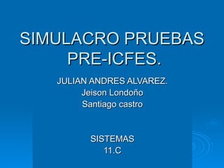 SIMULACRO PRUEBAS  PRE-ICFES. JULIAN ANDRES ALVAREZ. Jeison Londoño Santiago castro SISTEMAS 11.C 