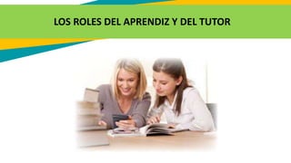 LOS ROLES DEL APRENDIZ Y DEL TUTOR
 