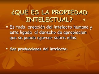 ¿QUE ES LA PROPIEDAD INTELECTUAL? ,[object Object],[object Object]