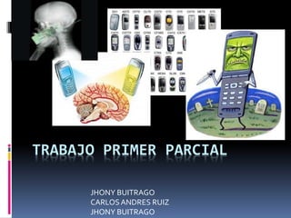 TRABAJO PRIMER PARCIAL
JHONY BUITRAGO
CARLOSANDRES RUIZ
JHONY BUITRAGO
 
