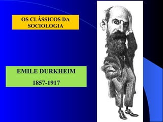 OS CLÁSSICOS DA
SOCIOLOGIA
EMILE DURKHEIM
1857-1917
 