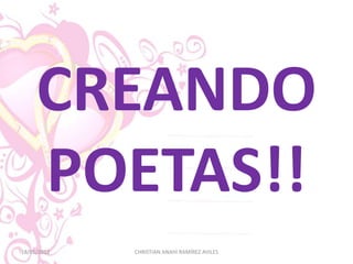 CREANDO
     POETAS!!
18/01/2012   CHRISTIAN ANAHI RAMÍREZ AVILES
 