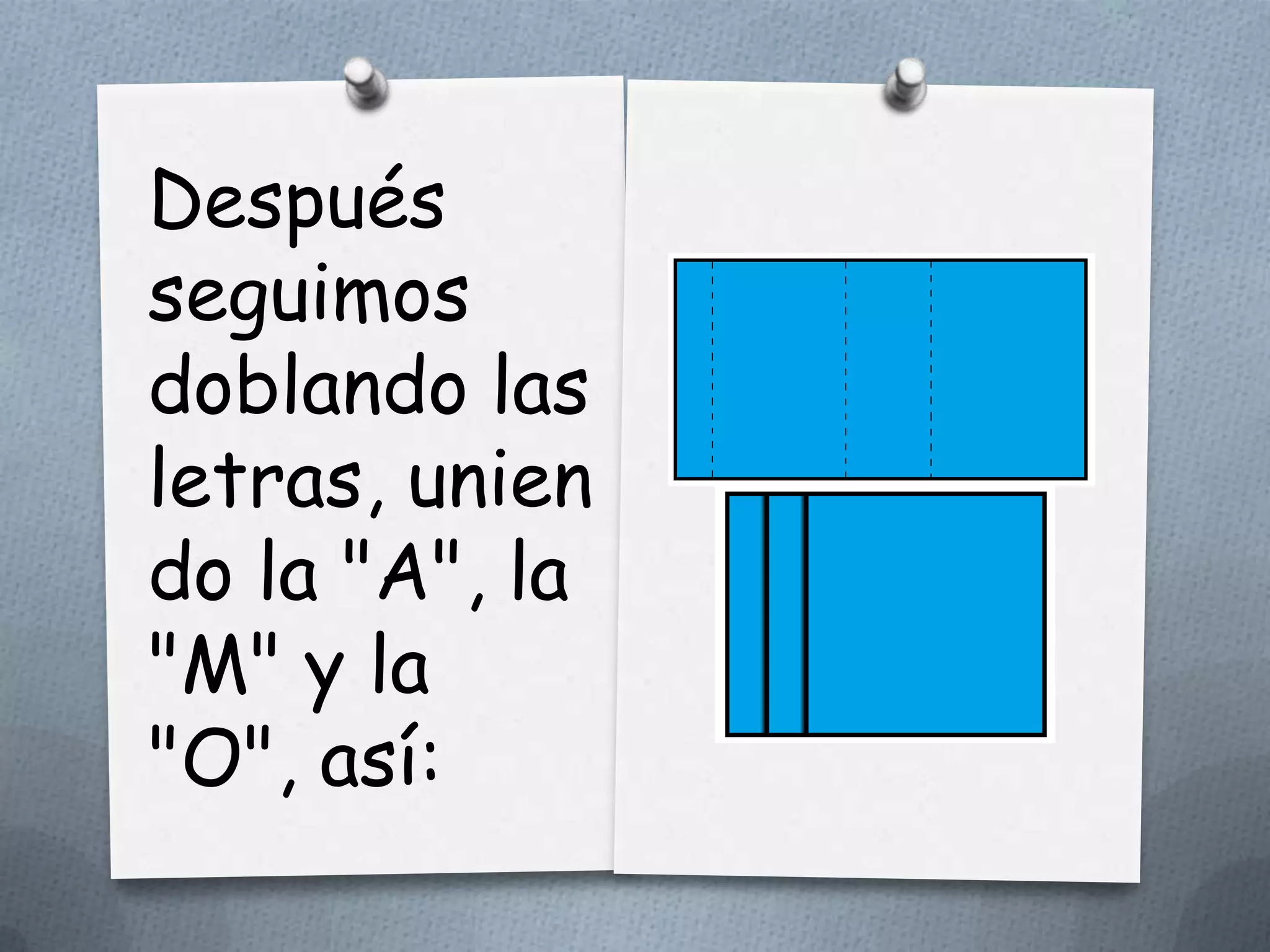 Después
seguimos
doblando las
letras, unien
do la "A", la
"M" y la
"O", así:
 