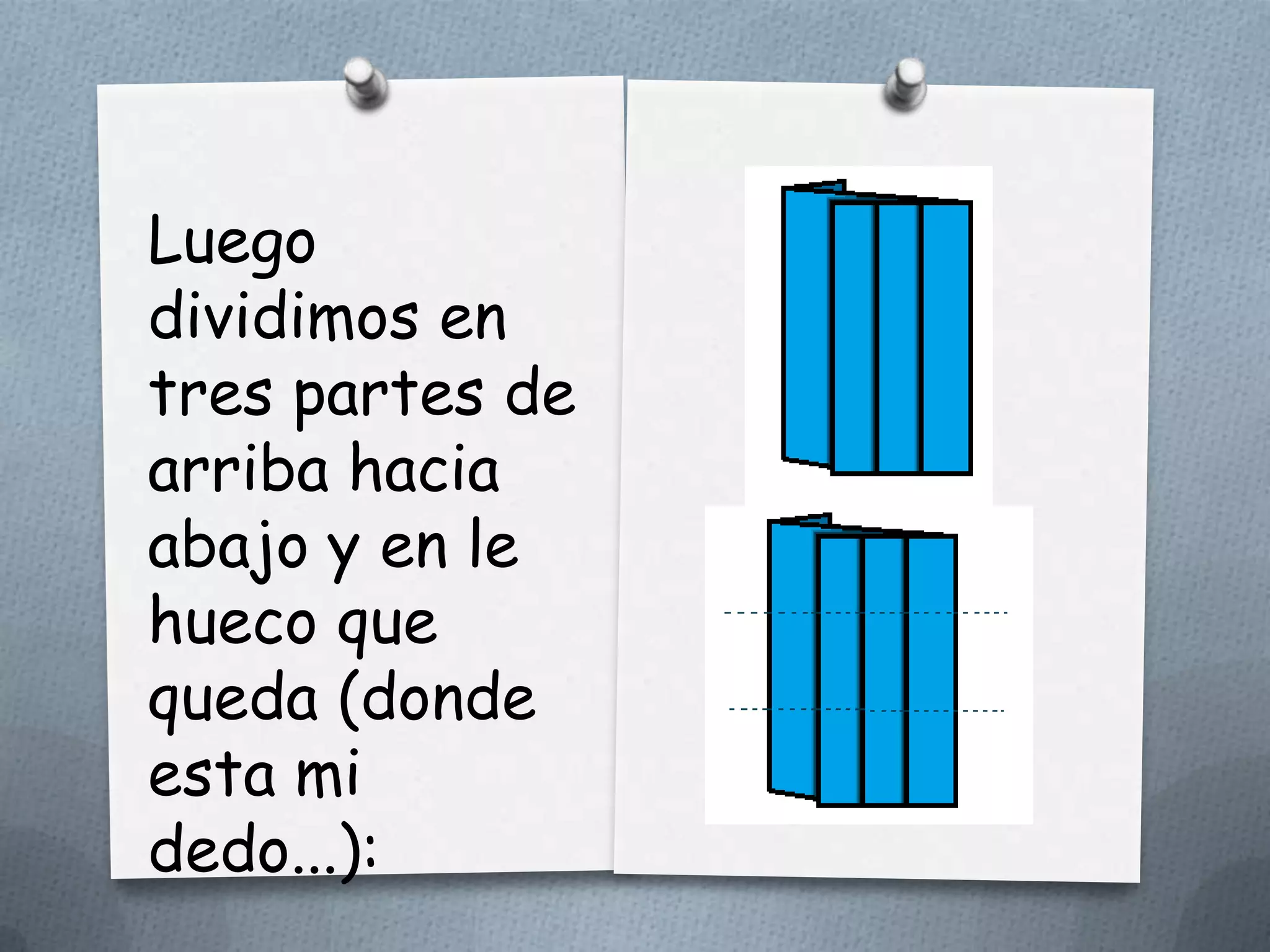 Luego
dividimos en
tres partes de
arriba hacia
abajo y en le
hueco que
queda (donde
esta mi
dedo...):
 