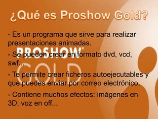 - Es un programa que sirve para realizar
presentaciones animadas.
- Se pueden crear en formato dvd, vcd,
swf...
- Te permite crear ficheros autoejecutables y
que puedes enviar por correo electrónico.
- Contiene muchos efectos: imágenes en
3D, voz en off...
 