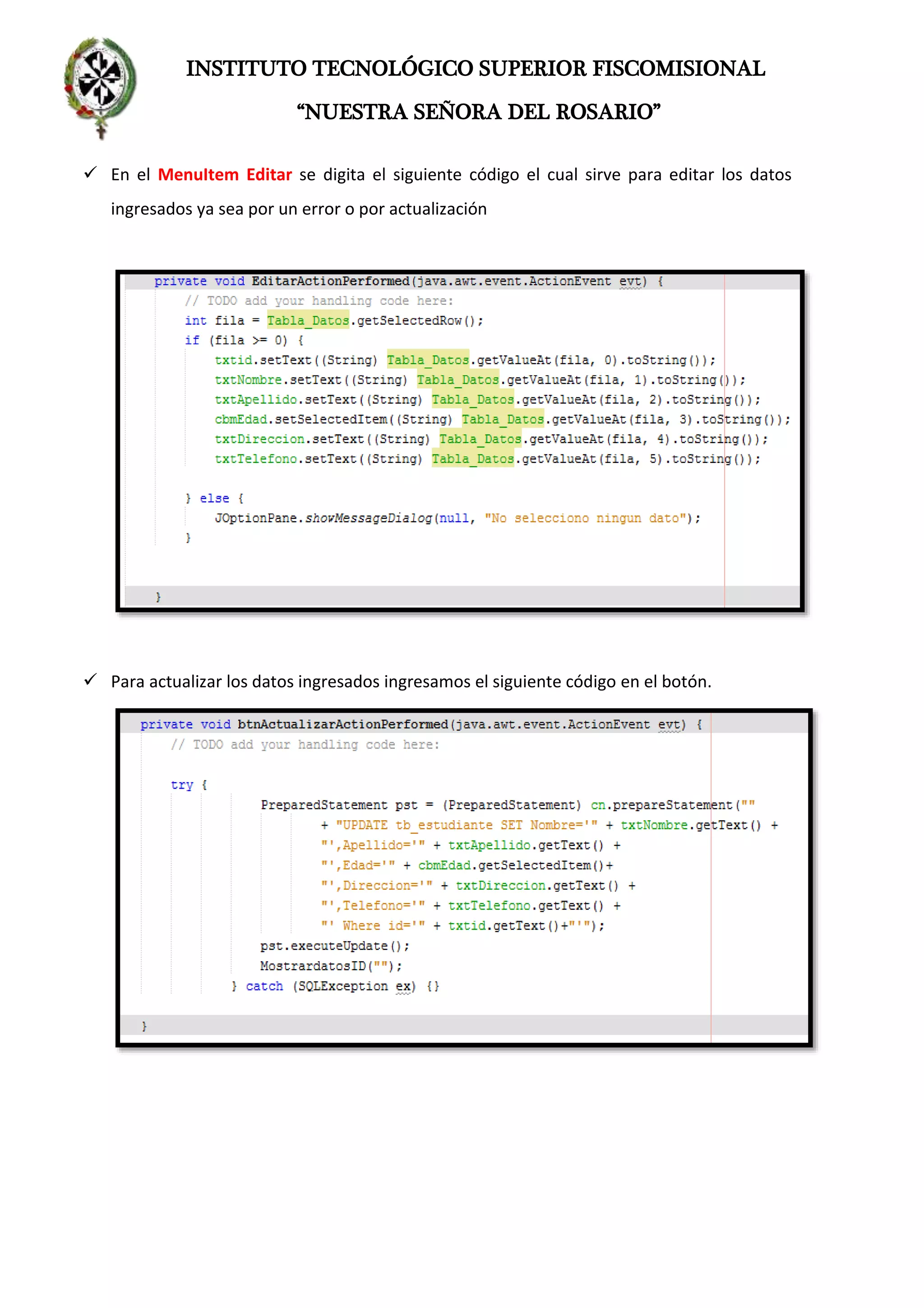 INSTITUTO TECNOLÓGICO SUPERIOR FISCOMISIONAL
“NUESTRA SEÑORA DEL ROSARIO”
 En el MenuItem Editar se digita el siguiente código el cual sirve para editar los datos
ingresados ya sea por un error o por actualización
 Para actualizar los datos ingresados ingresamos el siguiente código en el botón.
 