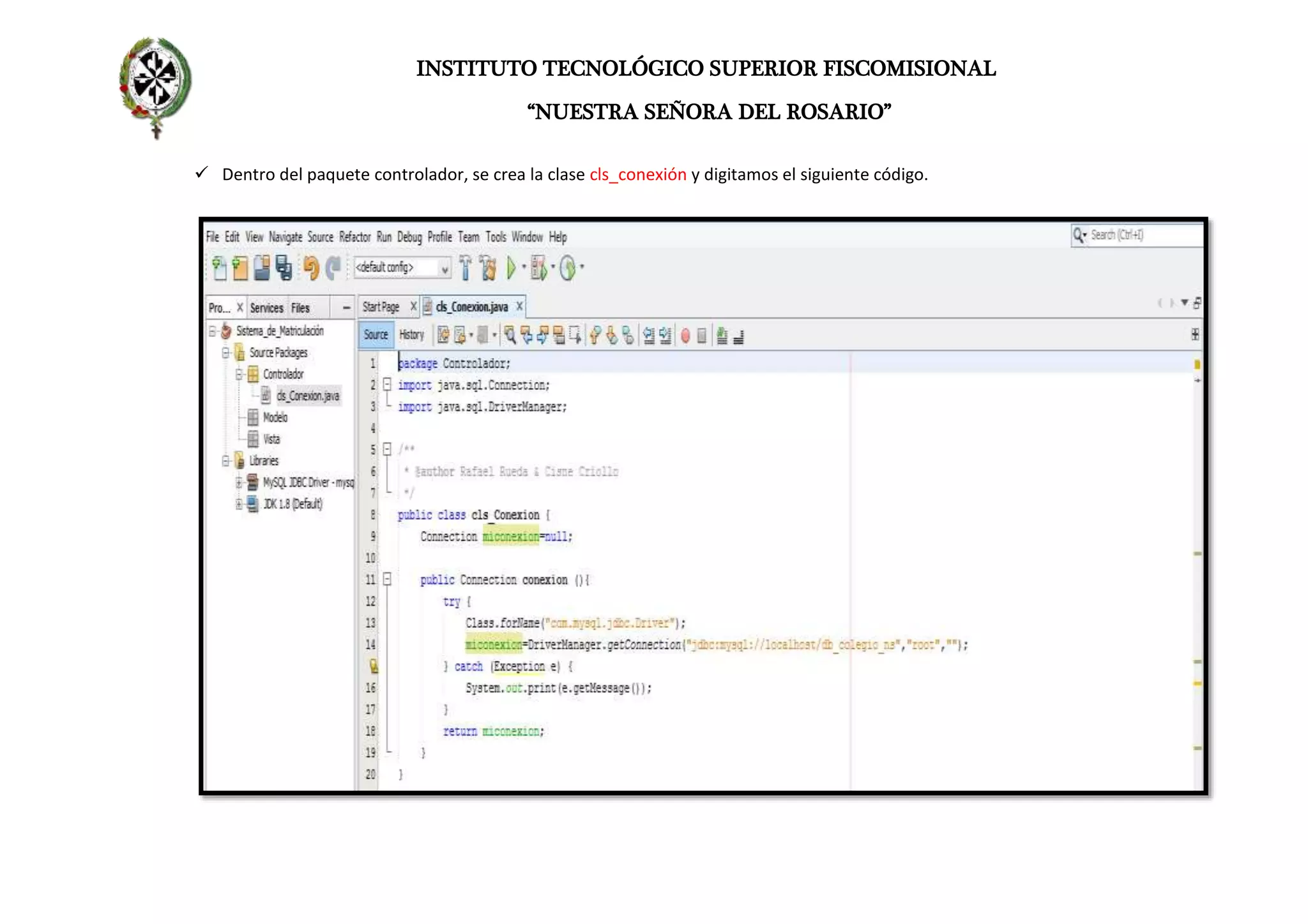 INSTITUTO TECNOLÓGICO SUPERIOR FISCOMISIONAL
“NUESTRA SEÑORA DEL ROSARIO”
 Dentro del paquete controlador, se crea la clase cls_conexión y digitamos el siguiente código.
 
