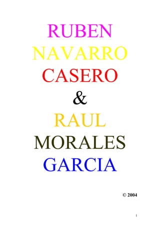 RUBEN
NAVARRO
 CASERO
   &
  RAUL
MORALES
 GARCIA
      © 2004



           1
 