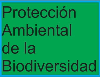 Protección 
Ambiental 
de la 
Biodiversidad 
 