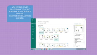 UNA VEZ QUE HEMOS
SELECIONADO “FOLLETOS”
PUBLISHER NOS DA ALGUNOS
MODELOS .
HACEMOS CLIC EN ALGUNOS
DISEÑOS .
 