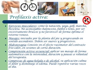 Profilaxis activa:
   Ejercicios musculares: como la natación, yoga, golf, marcha,
    bicicleta. No aconsejables balonce...