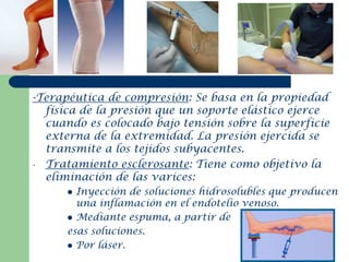 -Terapéutica de compresión: Se basa en la propiedad
  física de la presión que un soporte elástico ejerce
  cuando es colo...