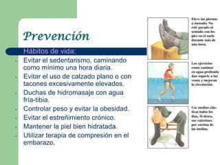 Prevención
   Hábitos de vida:
-   Evitar el sedentarismo, caminando
    como mínimo una hora diaria.
-   Evitar el uso d...