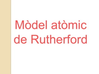 Mòdel atòmic
de Rutherford
 