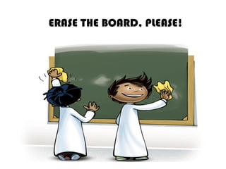 ERASE THE BOARD, PLEASE!
