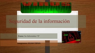 Seguridad de la información
Integrantes: ELIAS TIPAN
Curso: 3ro Informática “A”
 