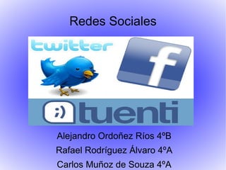 Redes Sociales




Alejandro Ordoñez Ríos 4ºB
Rafael Rodríguez Álvaro 4ºA
Carlos Muñoz de Souza 4ºA
 