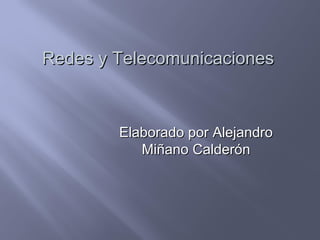 Redes y Telecomunicaciones



        Elaborado por Alejandro
           Miñano Calderón
 