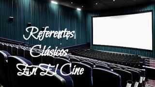 Referentes
Clásicos
En El Cine
 