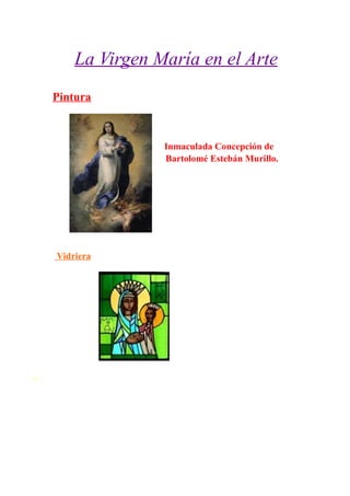 La Virgen María en el Arte
Pintura



               Inmaculada Concepción de
               Bartolomé Estebán Murillo.




Vidriera
 